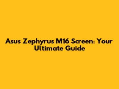 Asus Zephyrus M16 Screen: Your Ultimate Guide
