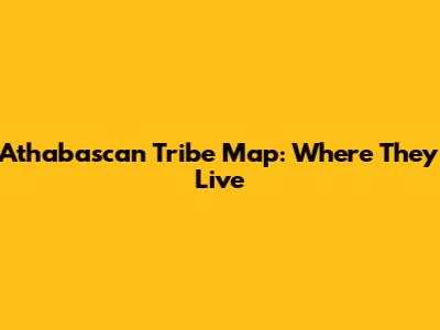 Athabascan Tribe Map: Where They Live