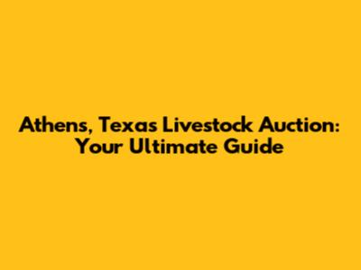 Athens, Texas Livestock Auction: Your Ultimate Guide