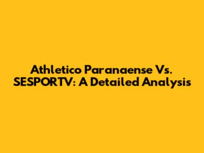 Athletico Paranaense Vs. SESPORTV: A Detailed Analysis