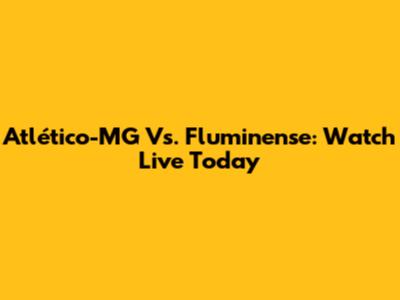Atlético-MG Vs. Fluminense: Watch Live Today