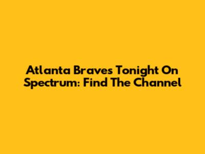 Atlanta Braves Tonight On Spectrum: Find The Channel