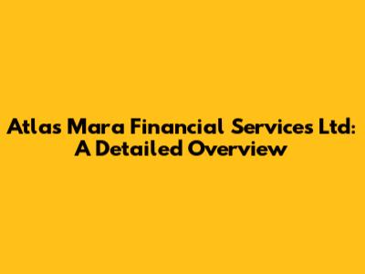 Atlas Mara Financial Services Ltd: A Detailed Overview