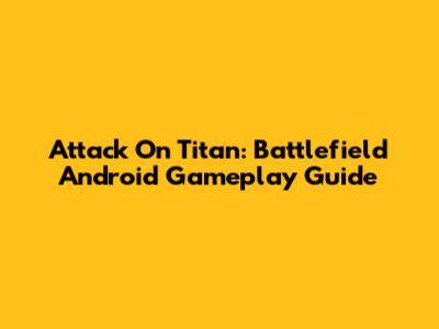 Attack On Titan: Battlefield Android Gameplay Guide