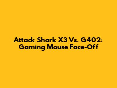 Attack Shark X3 Vs. G402: Gaming Mouse Face-Off
