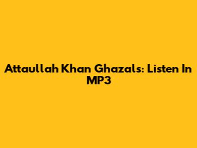 Attaullah Khan Ghazals: Listen In MP3