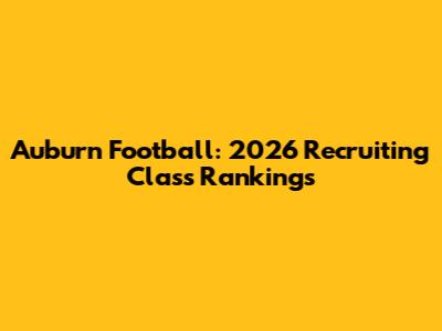 Auburn Football: 2026 Recruiting Class Rankings