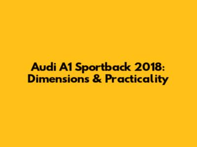 Audi A1 Sportback 2018: Dimensions & Practicality