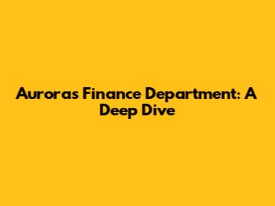 Aurora's Finance Department: A Deep Dive