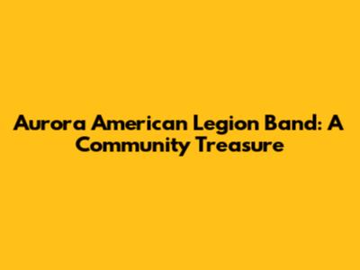 Aurora American Legion Band: A Community Treasure