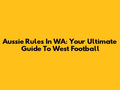 Aussie Rules In WA: Your Ultimate Guide To West Football