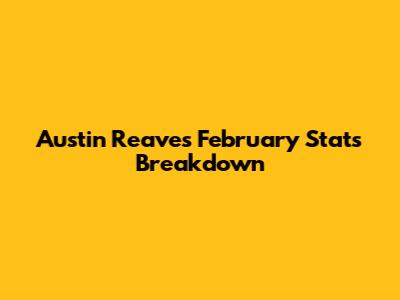 Austin Reaves' February Stats Breakdown
