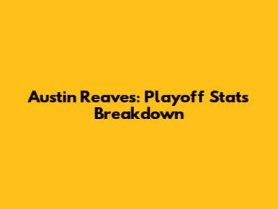 Austin Reaves: Playoff Stats Breakdown