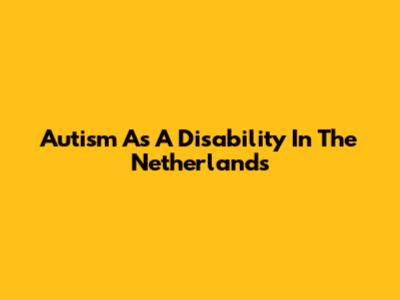 Autism As A Disability In The Netherlands