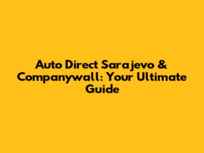 Auto Direct Sarajevo & Companywall: Your Ultimate Guide
