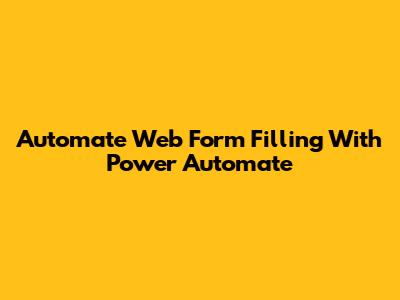 Automate Web Form Filling With Power Automate