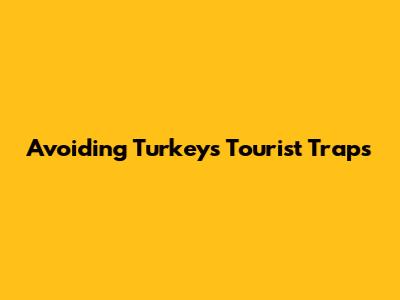 Avoiding Turkey's Tourist Traps