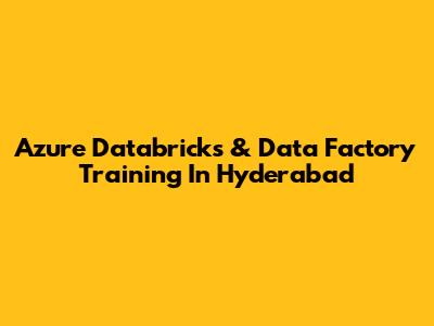 Azure Databricks & Data Factory Training In Hyderabad