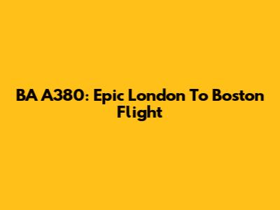 BA A380: Epic London To Boston Flight