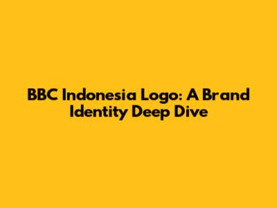 BBC Indonesia Logo: A Brand Identity Deep Dive