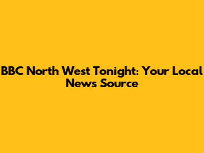 BBC North West Tonight: Your Local News Source