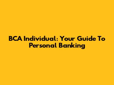 BCA Individual: Your Guide To Personal Banking