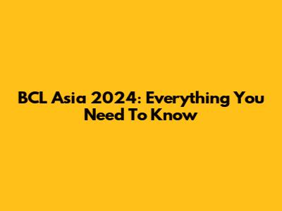 BCL Asia 2024: Everything You Need To Know