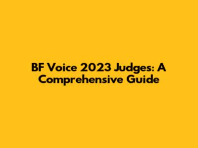 BF Voice 2023 Judges: A Comprehensive Guide