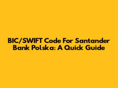 BIC/SWIFT Code For Santander Bank Polska: A Quick Guide