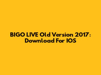 BIGO LIVE Old Version 2017: Download For IOS