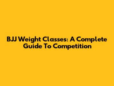 BJJ Weight Classes: A Complete Guide To Competition