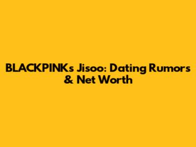 BLACKPINK's Jisoo: Dating Rumors & Net Worth