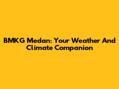 BMKG Medan: Your Weather And Climate Companion