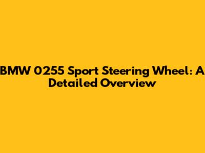 BMW 0255 Sport Steering Wheel: A Detailed Overview