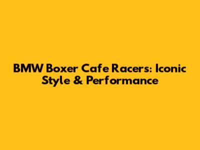 BMW Boxer Cafe Racers: Iconic Style & Performance
