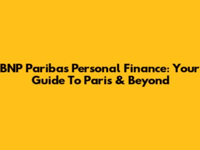 BNP Paribas Personal Finance: Your Guide To Paris & Beyond