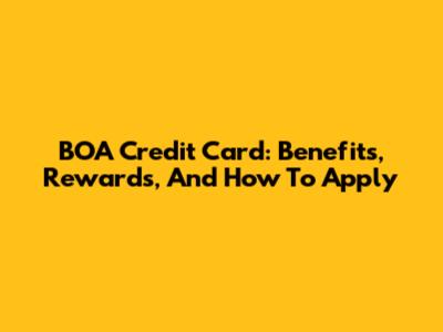 BOA Credit Card: Benefits, Rewards, And How To Apply