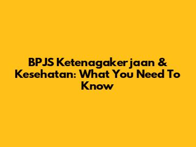 BPJS Ketenagakerjaan & Kesehatan: What You Need To Know
