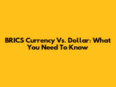 BRICS Currency Vs. Dollar: What You Need To Know