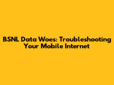 BSNL Data Woes: Troubleshooting Your Mobile Internet