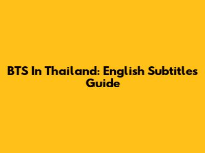 BTS In Thailand: English Subtitles Guide