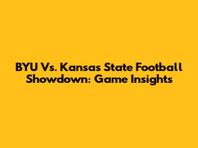BYU Vs. Kansas State Football Showdown: Game Insights