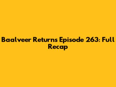 Baalveer Returns Episode 263: Full Recap