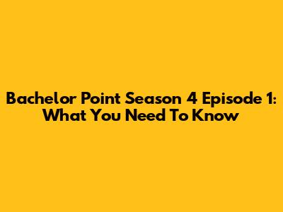 Bachelor Point Season 4 Episode 1: What You Need To Know