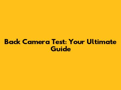 Back Camera Test: Your Ultimate Guide