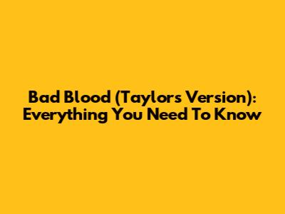 Bad Blood (Taylor's Version): Everything You Need To Know