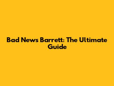 Bad News Barrett: The Ultimate Guide