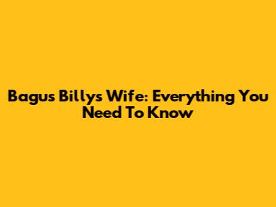 Bagus Billy's Wife: Everything You Need To Know