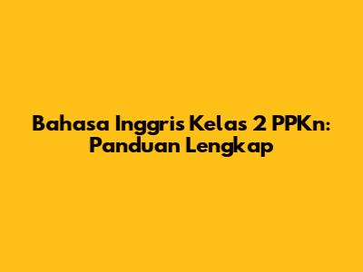 Bahasa Inggris Kelas 2 PPKn: Panduan Lengkap