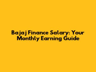 Bajaj Finance Salary: Your Monthly Earning Guide
